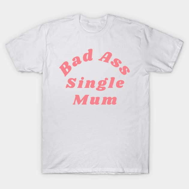 Bad Ass Single Mum. Funny NSFW Inappropriate Mum Saying T-Shirt by That Cheeky Tee